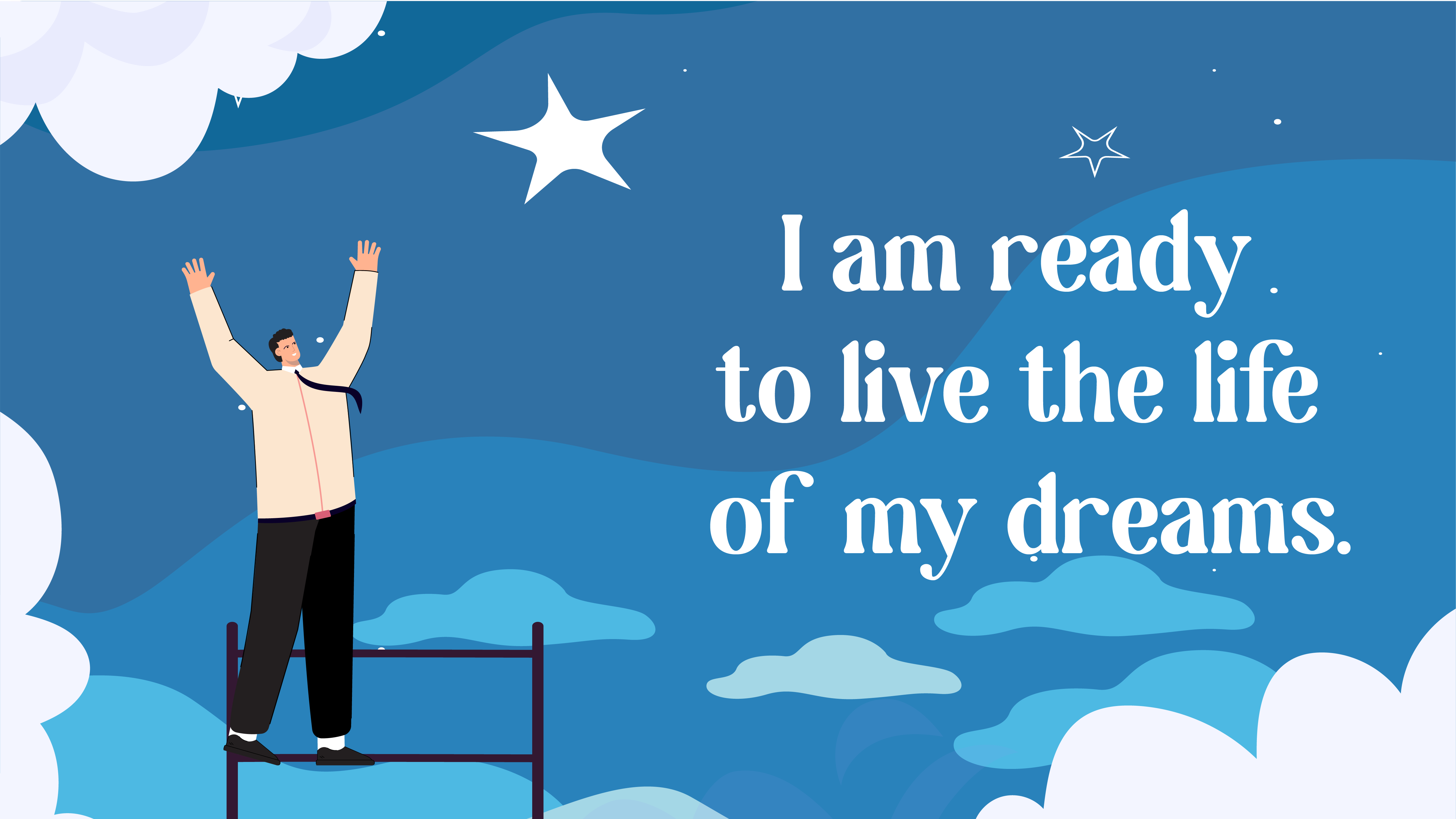 I am ready to live the life of my dreams