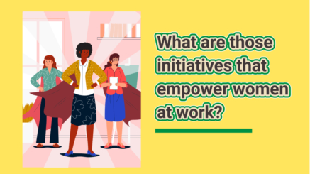 What are those initiatives that empower women at work