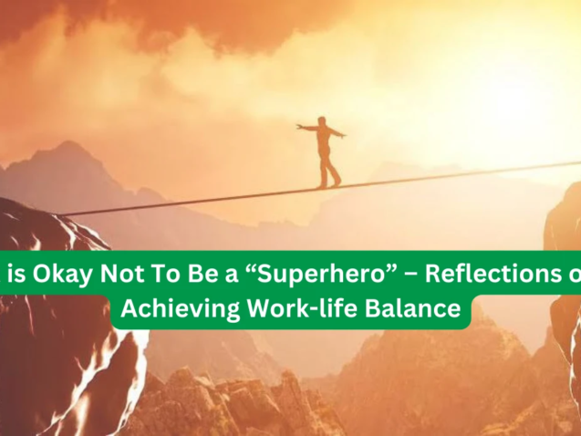 It is Okay Not To Be a Superhero” – Reflections on Achieving Work-life Balance