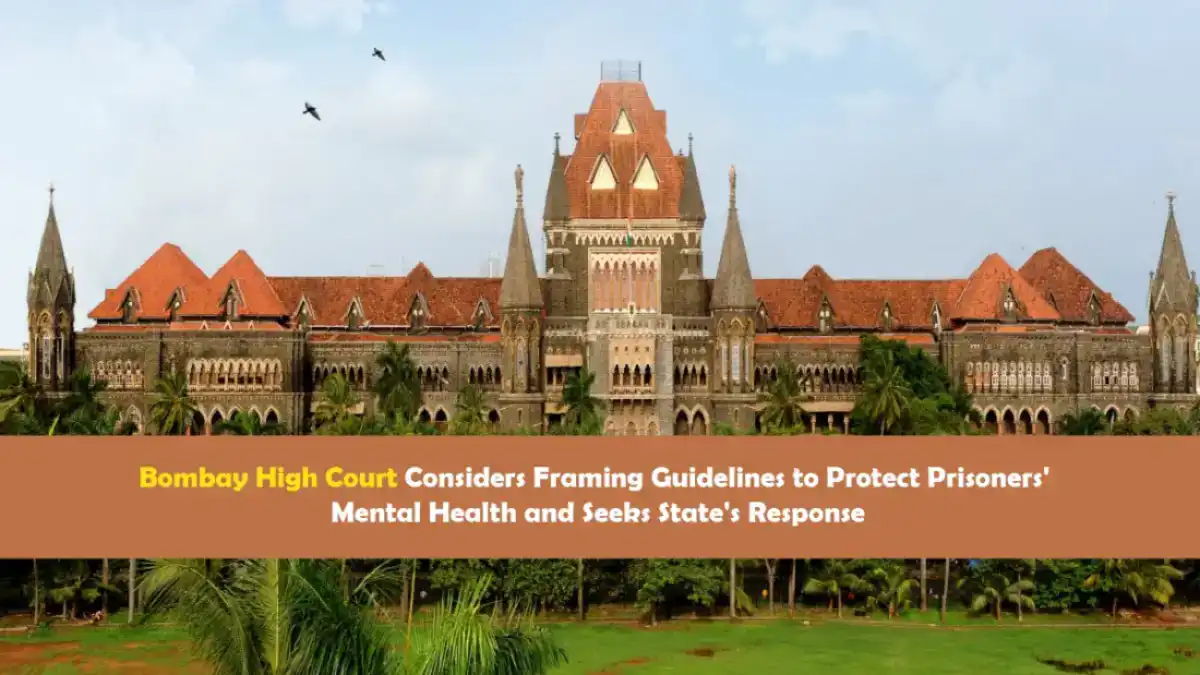 Bombay High Court Considers Framing Guidelines to Protect Prisoners’ Mental Health and Seeks State’s Response