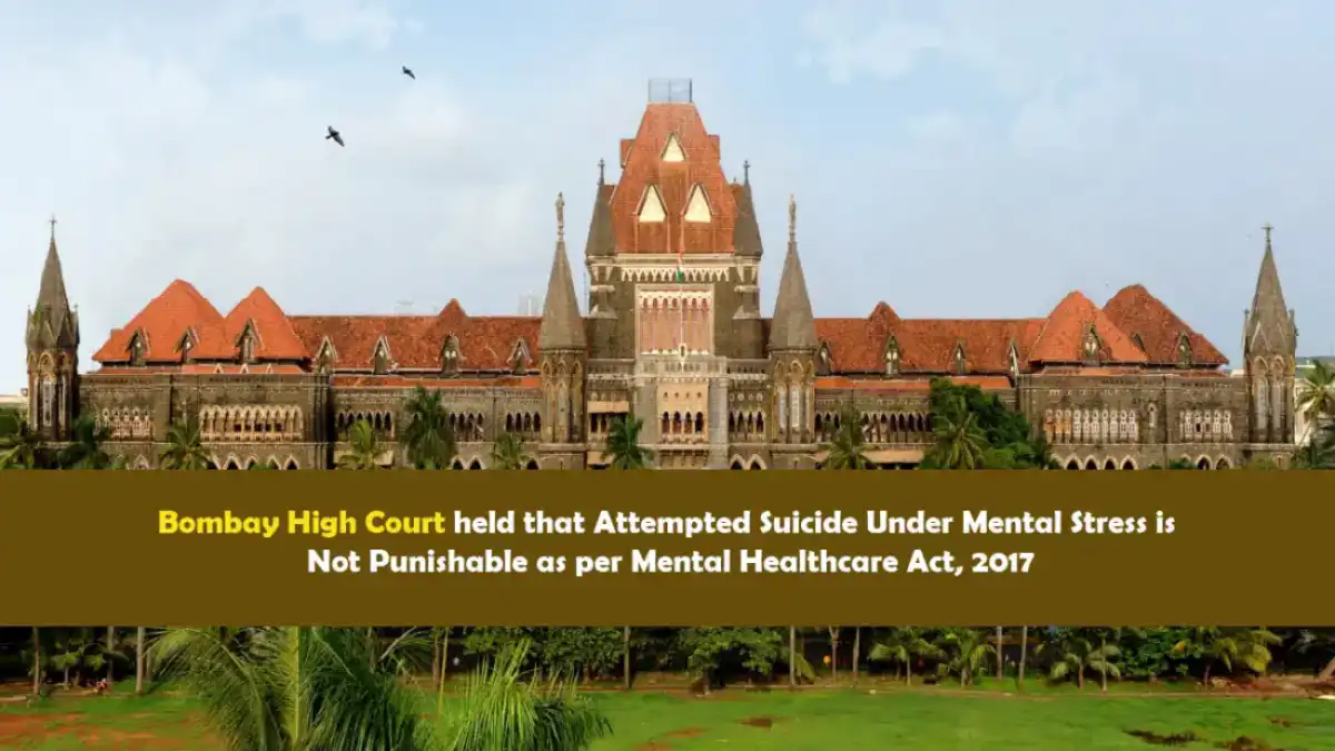 Bombay High Court held that Attempted Suicide Under Mental Stress is Not Punishable as per Mental Healthcare Act, 2017