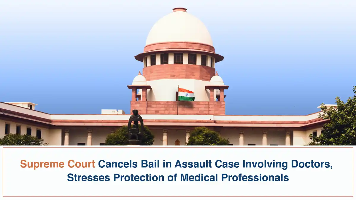 Supreme Court Cancels Bail in Assault Case Involving Doctors, Stresses Protection of Medical Professionals