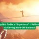 It is Okay Not To Be a Superhero” – Reflections on Achieving Work-life Balance